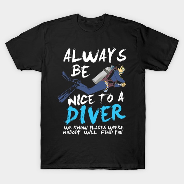 SCUBA DIVING: Always Be Nice To A Diver scuba diver t shirt gift T-Shirt by woormle